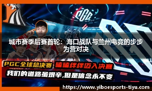 城市赛季后赛首轮：海口战队与兰州电竞的步步为营对决